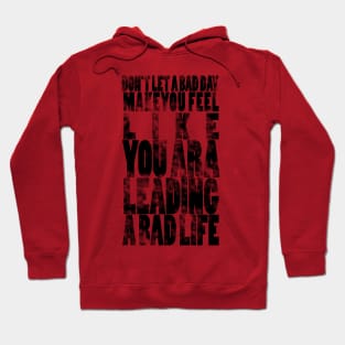 Don't let a bad day make you feel like you are leading a bad life Hoodie